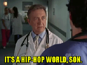 It's a Hip Hop world kid! Get with the program!